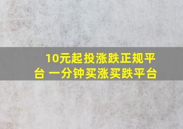 10元起投涨跌正规平台 一分钟买涨买跌平台